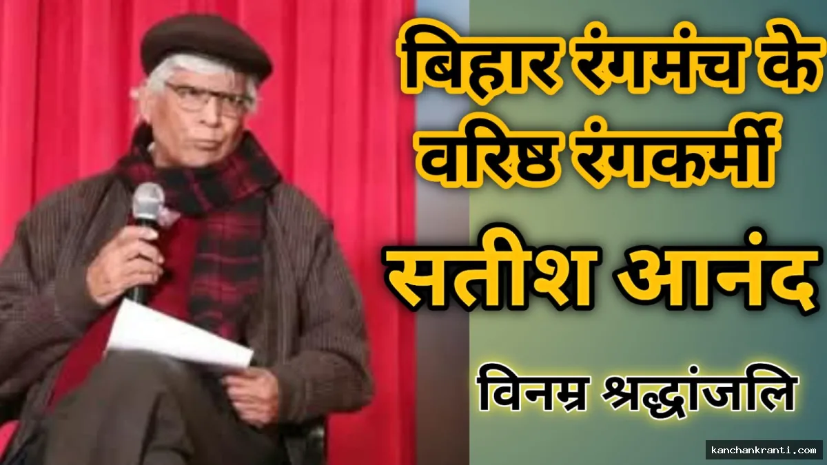 बिहार रंगमंच के 'भीष्म पितामह' सतीश आनंद का निधन, कला संस्कृति मंत्री डॉ. प्रमोद कुमार ने जताया गहरा शोक
